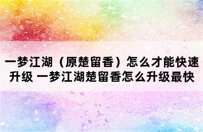 一梦江湖（原楚留香）怎么才能快速升级 一梦江湖楚留香怎么升级最快